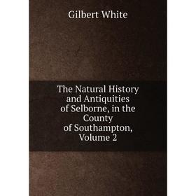 

Книга The Natural History and Antiquities of Selborne, in the County of Southampton, Volume 2