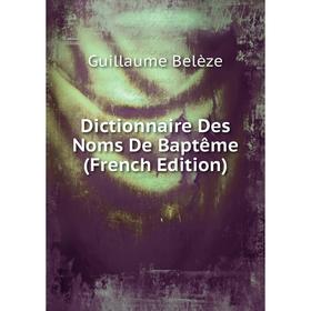

Книга Dictionnaire Des Noms De Baptême (French Edition)