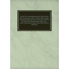 

Книга Code De L'enregistrement, Des Droits De Succession, Du Timbre, Des Droits D'hypothèque Et Des Droits De Greffe, Ou, Recueil Méthodique Des Lois