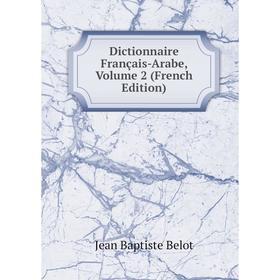 

Книга Dictionnaire Français-Arabe, Volume 2 (French Edition)
