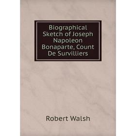 

Книга Biographical Sketch of Joseph Napoleon Bonaparte, Count De Survilliers