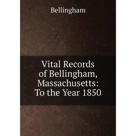 

Книга Vital Records of Bellingham, Massachusetts: To the Year 1850