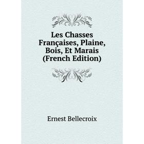 

Книга Les Chasses Françaises, Plaine, Bois, Et Marais