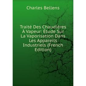 

Книга Traité Des Chaudières À Vapeur: Étude Sur La Vaporisation Dans Les Appareils Industriels (French Edition)