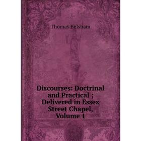 

Книга Discourses: Doctrinal and Practical; Delivered in Essex Street Chapel, Volume 1