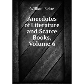 

Книга Anecdotes of Literature and Scarce Books, Volume 6