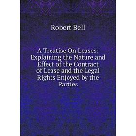 

Книга A Treatise On Leases: Explaining the Nature and Effect of the Contract of Lease and the Legal Rights Enjoyed by the Parties