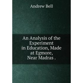 

Книга An Analysis of the Experiment in Education, Made at Egmore, Near Madras.