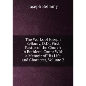 

Книга The Works of Joseph Bellamy, D.D., First Pastor of the Church in Bethlem, Conn: With a Memoir of His Life and Character, Volume 2