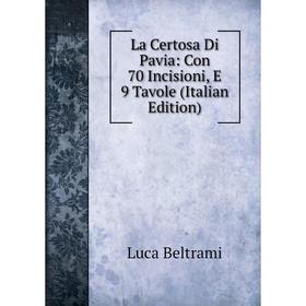 

Книга La Certosa Di Pavia: Con 70 Incisioni, E 9 Tavole