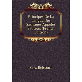 

Книга Principes De La Langue Des Sauvages Appelés Sauteux (French Edition)