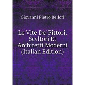 

Книга Le Vite De' Pittori, Scvltori Et Architetti Moderni