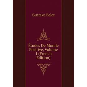 

Книга Études De Morale Positive, Volume 1 (French Edition)