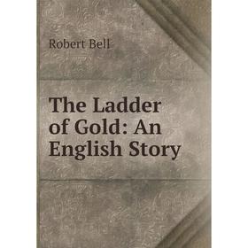 

Книга The Ladder of Gold: An English Story