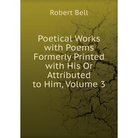 

Книга Poetical Works with Poems Formerly Printed with His Or Attributed to Him, Volume 3