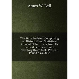 

Книга The State Register: Comprising an Historical and Statistical Account of Louisiana, from Its Earliest Settlement As a Territory Down to Its Prese