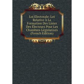 

Книга Loi Électorale: Loi Relative À La Formation Des Listes Des Électeurs Pour Les Chambres Législatives