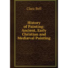 

Книга History of Painting: Ancient, Early Christian and Mediæval Painting