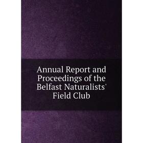

Книга Annual Report and Proceedings of the Belfast Naturalists' Field Club