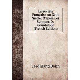 

Книга La Société Française Au Xviie Siècle: D'après Les Sermons De Bourdaloue