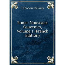 

Книга Rome: Nouveaux Souvenirs, Volume 1 (French Edition)