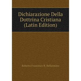 

Книга Dichiarazione Della Dottrina Cristiana (Latin Edition)