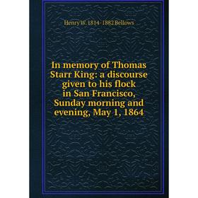 

Книга In memory of Thomas Starr King: a discourse given to his flock in San Francisco, Sunday morning and evening, May 1, 1864