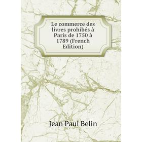 

Книга Le commerce des livres prohibés à Paris de 1750 à 1789