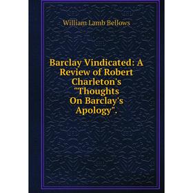 

Книга Barclay Vindicated: A Review of Robert Charleton's Thoughts On Barclay's Apology.