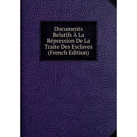 

Книга Documents Relatifs À La Répression De La Traite Des Esclaves (French Edition)