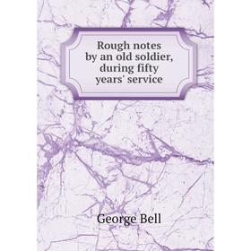 

Книга Rough notes by an old soldier, during fifty years' service