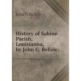 

Книга History of Sabine Parish, Louisianna, by John G. Belisle