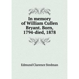 

Книга In memory of William Cullen Bryant. Born, 1794-died, 1878