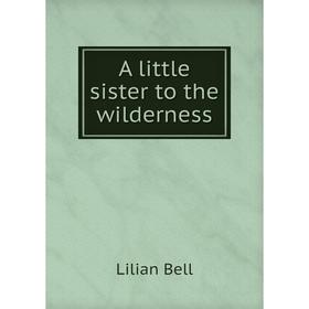 

Книга A little sister to the wilderness