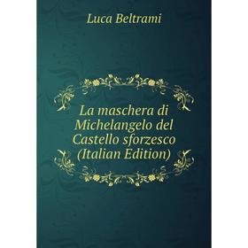 

Книга La maschera di Michelangelo del Castello sforz esco