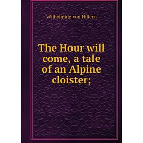 

Книга The Hour will come, a tale of an Alpine cloister