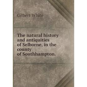 

Книга The natural history and antiquities of Selborne, in the county of Southhampton.