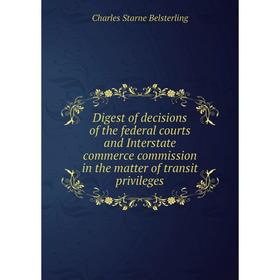 

Книга Digest of decisions of the federal courts and Interstate commerce commission in the matter of transit privileges