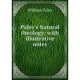 

Книга Paley's Natural theology: with illustrative Notes