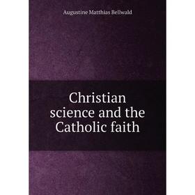 

Книга Christian science and the Catholic faith