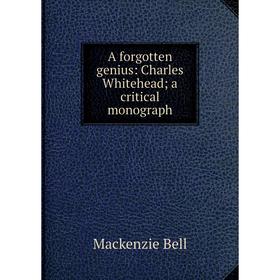 

Книга A forgotten genius: Charles Whitehead; a critical monograph