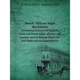 

Книга South African legal dictionary Containing most of the English, Latin and Dutch terms, phrases and maxims used in Roman-Dutch law and south Afric