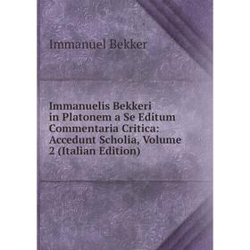 

Книга Immanuelis Bekkeri in Platonem a Se Editum Commentaria Critica: Accedunt Scholia, Volume 2 (Italian Edition)