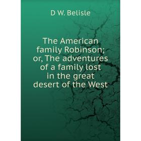 

Книга The American family Robinson; or, The adventures of a family lost in the great desert of the West