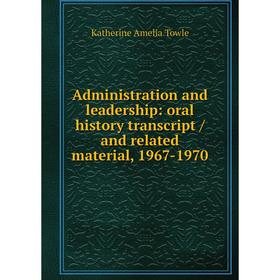 

Книга Administration and leadership: oral history transcript / and related material, 1967-1970