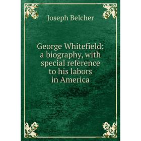 

Книга George Whitefield: a biography, with special reference to his labors in America