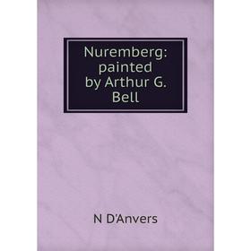 

Книга Nuremberg: painted by Arthur G Bell