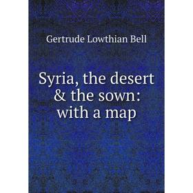 

Книга Syria, the desert & the sown: with a map