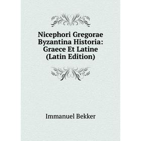 

Книга Nicephori Gregorae Byzantina Historia: Graece et latine