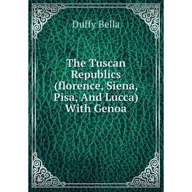 

Книга The Tuscan Republics (florence, Siena, Pisa, And Lucca) With Genoa